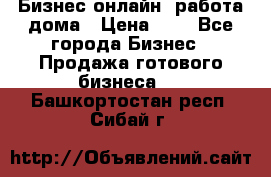 Бизнес онлайн, работа дома › Цена ­ 1 - Все города Бизнес » Продажа готового бизнеса   . Башкортостан респ.,Сибай г.